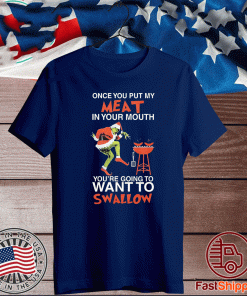 The Grinch once put me Meat in your mouth you’re going to want to swallow Shirt