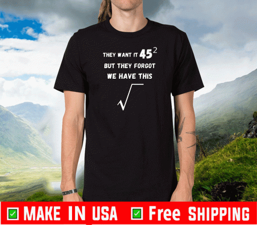 They Want It 45 But They Forgot We Have This US T-Shirt