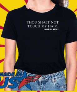 Thou Shalt Not Touch My Hair T-Shirt Don't Try Me 24-7 Shirt