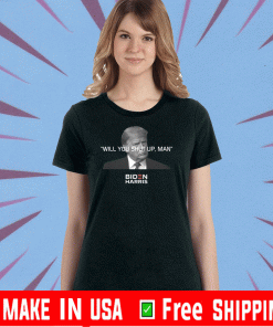 Will You Shut Up Man T-Shirt Gift For Mens&Womens