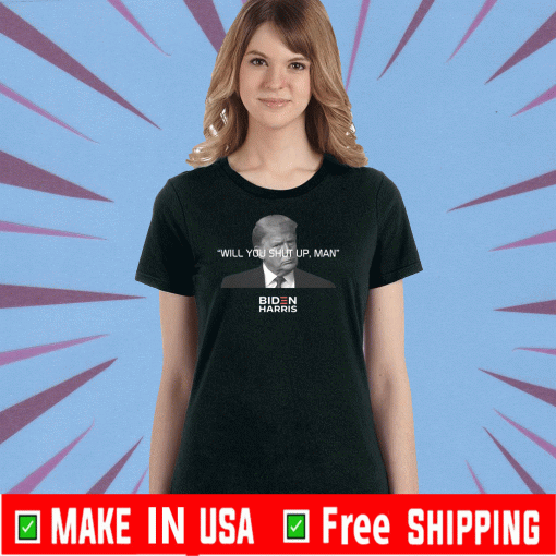 Will You Shut Up Man T-Shirt Gift For Mens&Womens