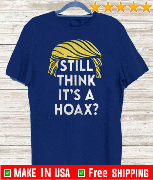 Trump Hair Still Think Its A Hoax Unisex T-Shirt