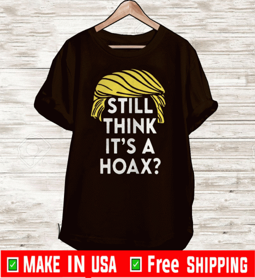 Trump Hair Still Think Its A Hoax Unisex T-Shirt