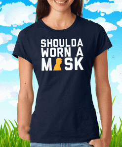 Shoulda Worn a Mask US Trump T-Shirt