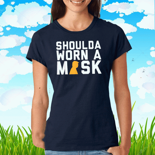 Shoulda Worn a Mask US Trump T-Shirt