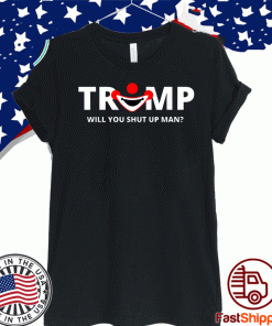Will You Shut Up Man President Debate T-Shirt Shirt