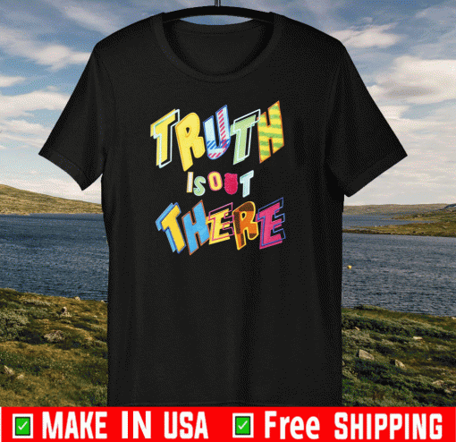 Truth Is Out There Shirt