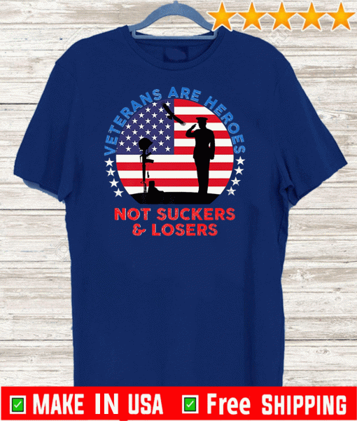 Veterans Are Heroes Not Suckers & Losers USA Flag T-Shirt