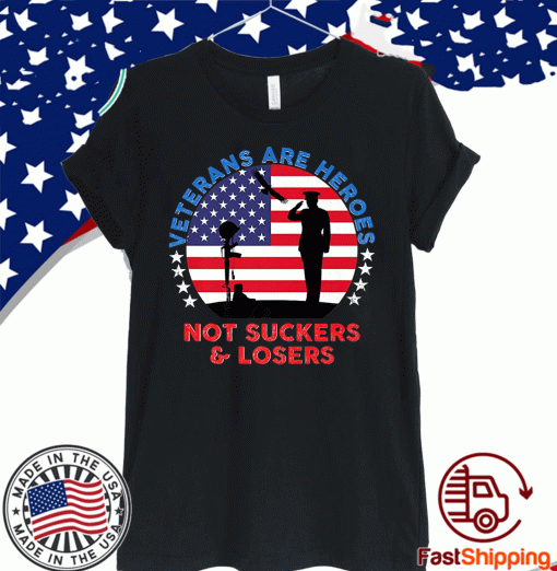 Veterans Are Heroes Not Suckers & Losers USA Flag T-ShirtVeterans Are Heroes Not Suckers & Losers USA Flag T-Shirt