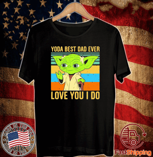 Vintage Yoda best Dad ever love you I do Tee Shirts