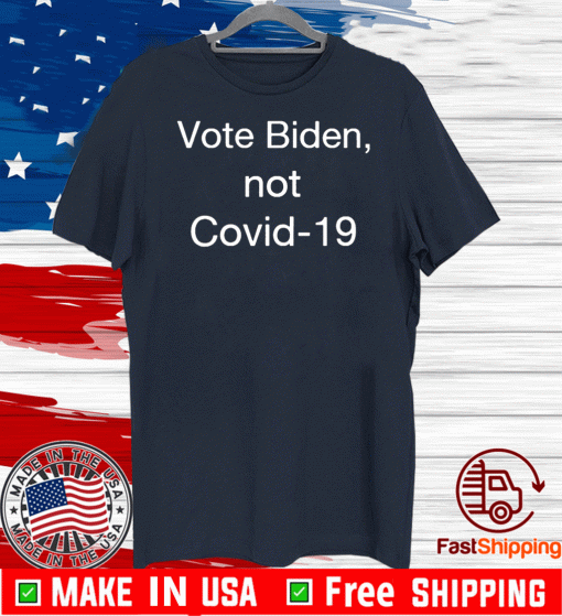 Vote Biden , Not Covid-19 Shirt