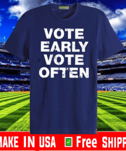 Vote Early Vote Often Shirt T-Shirt