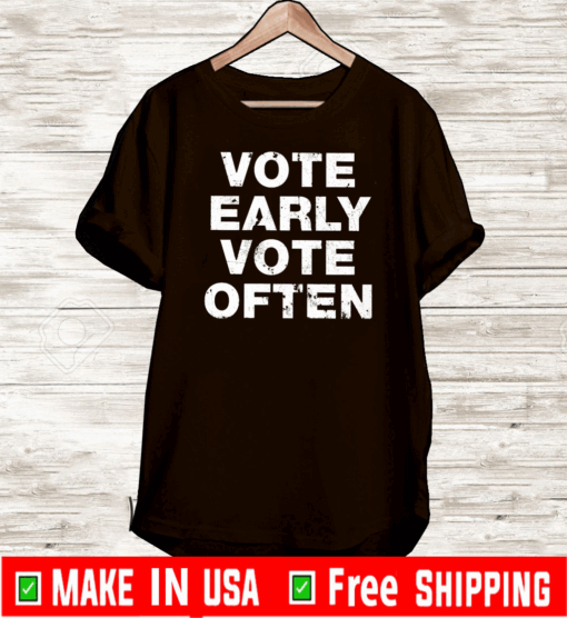 Vote Early Vote Often Shirt T-Shirt