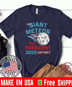 Vote Giant Meteor For President 2020 Just End It Tee Shirts