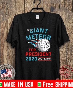 Vote Giant Meteor For President 2020 Just End It Tee Shirts