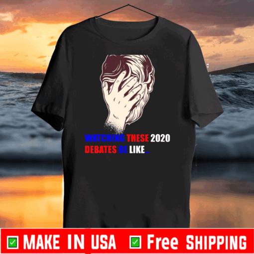 Watching These 2020 Debates Be Like T-Shirt