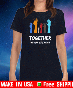 We Are Stronger Together - Together We Are Stronger USA BLM 2020 T-Shirt