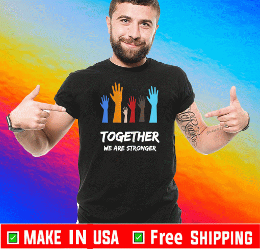 We Are Stronger Together - Together We Are Stronger USA BLM 2020 T-Shirt