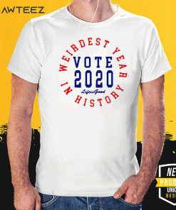 Weirdest year in history vote 2020 life is good Shirt