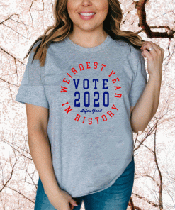 Weirdest year in history vote 2020 life is good Shirt