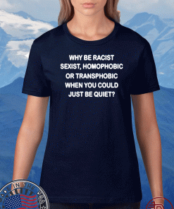 Why be racist sexist homophobic or transphobic when you could just be quiet 2020 T-Shirt