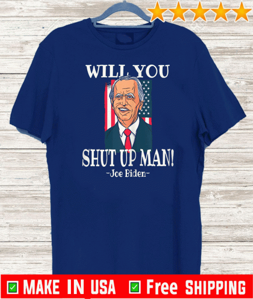 Will You Shut Up Man - Joe Biden 2020 Flag US T-Shirt