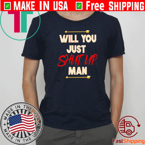 Will You Just Shut Up Man Presidential Election 2020 Shirt