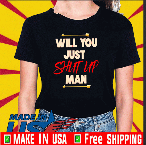 Will You Just Shut Up Man Presidential Election 2020 Shirt