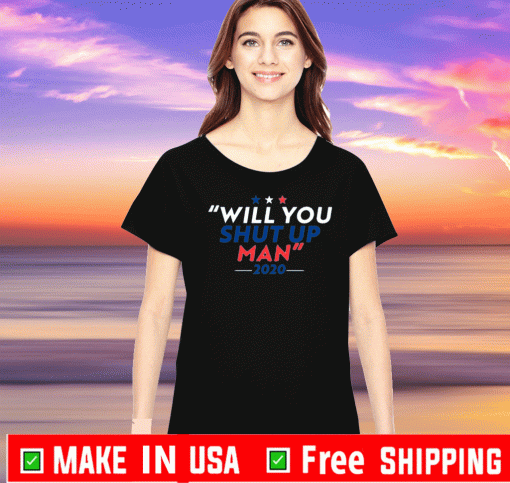 Will You Shut Up Man Election 2020 Democrat T-Shirt