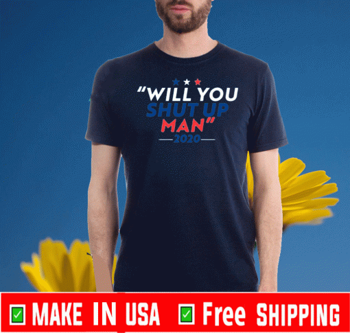 Will You Shut Up Man Election 2020 Democrat T-Shirt