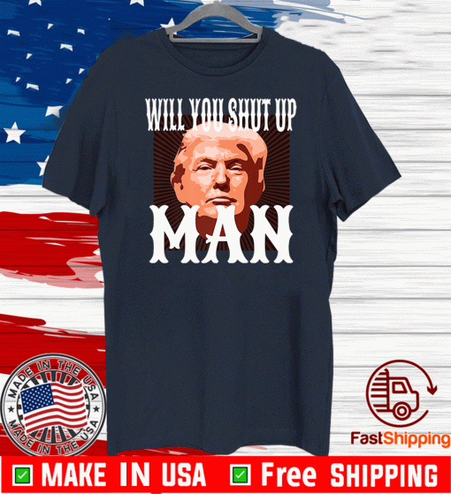 Will You Shut Up Man Anti Trump Pro Biden 2020 For President Political T-Shirt