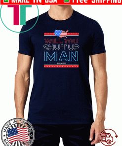 Will You Shut Up Man Flag US Biden 2020 Tee Shirts