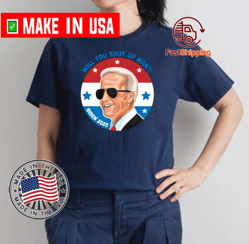 Will You Shut Up Man For Joe Biden 2020 T-Shirt