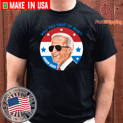 Will You Shut Up Man For Joe Biden 2020 T-Shirt