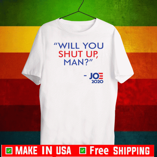 2020 Will You Shut Up Man Joe Biden T-Shirt