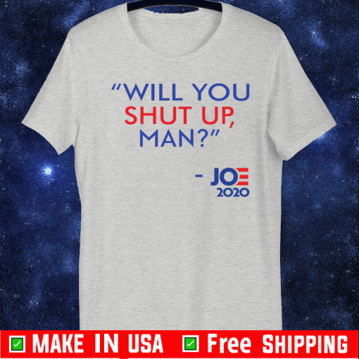 2020 Will You Shut Up Man Joe Biden T-Shirt