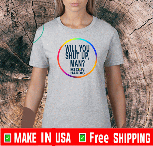 Will You Shut Up Man Joe Biden 2020 Political T-Shirt