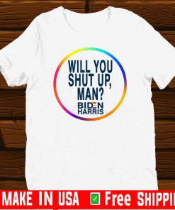 Will You Shut Up Man Joe Biden 2020 Political T-Shirt