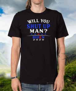 Will You Shut Up Man Joe Biden 2020 Shirt