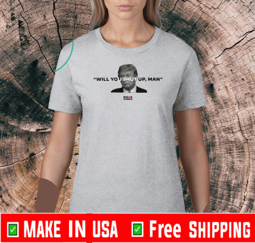 Will You Shut Up , Man Shirt - Joe Biden 2020 T-Shirt