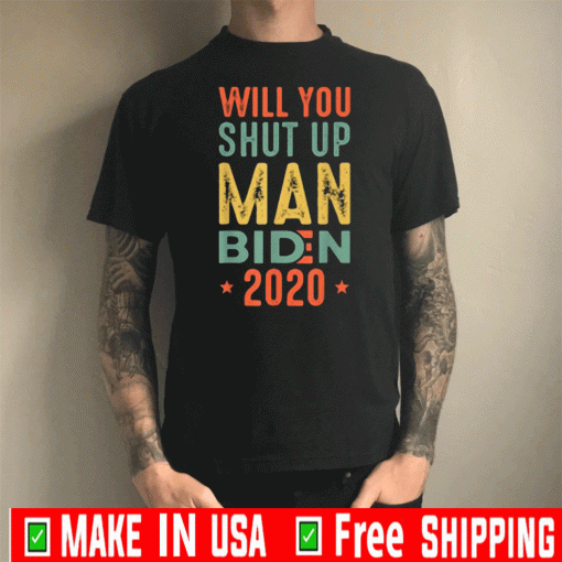 Will You Shut Up Man Biden 2020 For T-Shirt