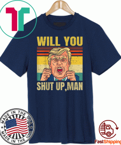 Will You Shut Up, Man - Joe Biden 2020 - Anti Trump T-Shirt