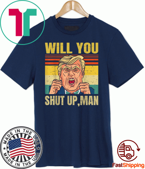 Will You Shut Up, Man - Joe Biden 2020 - Anti Trump T-Shirt