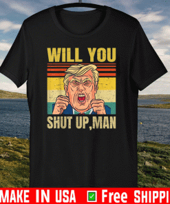 Will You Shut Up, Man - Joe Biden 2020 - Anti Trump T-Shirt
