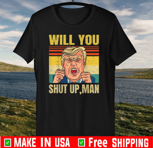 Will You Shut Up, Man - Joe Biden 2020 - Anti Trump T-Shirt