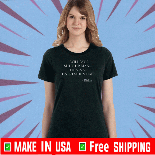 Will You Shut Up Man This is so Unpresidential Biden 2020 T-Shirt