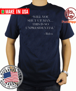 Will You Shut Up Man This is so Unpresidential Biden 2020 T-Shirt