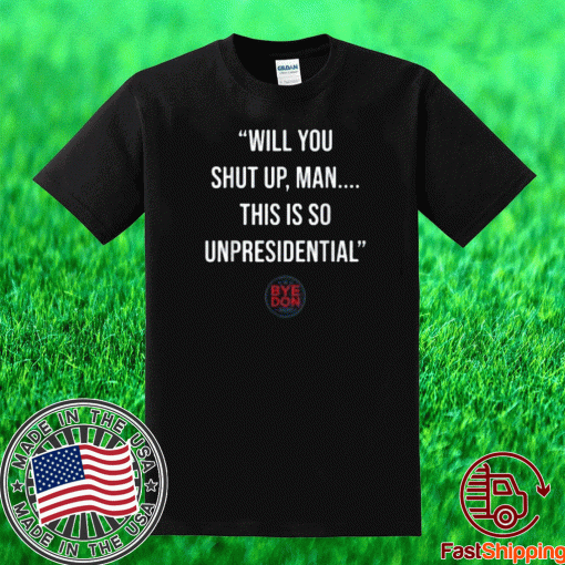 Will You Shut Up Man This is so Unpresidential Byedon T-Shirt