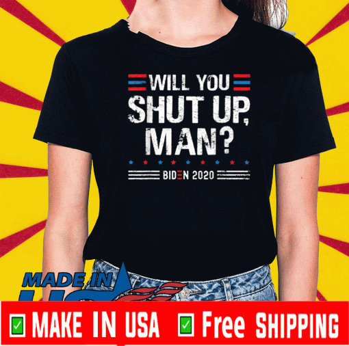 Will You Shut Up ManTrump Biden 2020,Election Debate 2020 Tee Shirts