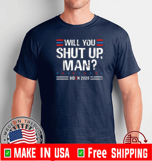 Will You Shut Up ManTrump Biden 2020,Election Debate 2020 Tee Shirts